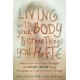 Living with Your Body and Other Things You Hate: Letting Go of the Struggle with What You See in the Mirror Using Acceptance and Commitment Therapy