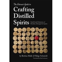 The Artisan's Guide to Crafting Distilled Spirits: Small-Scale Production of Brandies, Schnapps and Liquors