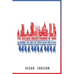 The Russian Understanding of War: Blurring the Lines between War and Peace