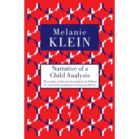 Narrative of a Child Analysis: The Conduct of the Psycho-analysis of Children as Seen in the Treatment of a Ten Year Old Boy