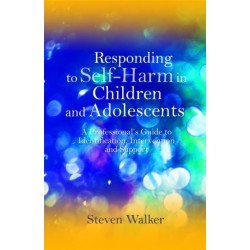 Responding to Self-Harm in Children and Adolescents: A Professional's Guide to Identification, Intervention and Support