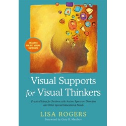 Visual Supports for Visual Thinkers: Practical Ideas for Students with Autism Spectrum Disorders and Other Special Educational Needs