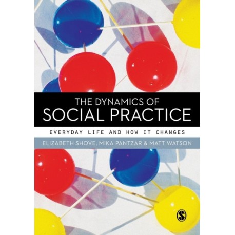The Dynamics of Social Practice: Everyday Life and how it Changes