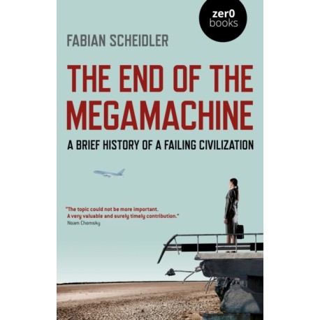 The End of the Megamachine: A Brief History of a Failing Civilization