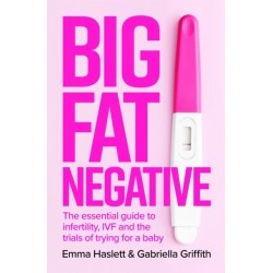 Big Fat Negative: The Essential Guide to Infertility, IVF and the Trials of Trying for a Baby