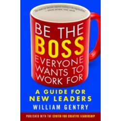 Be the Boss Everyone Wants to Work For: A Guide for New Leaders