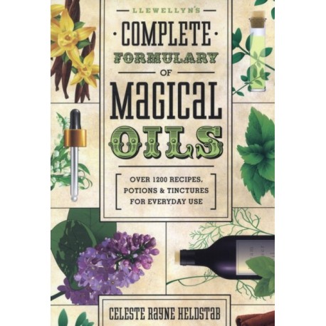 Llewellyn's Complete Formulary of Magical Oils: Over 1200 Recipes, Potions & Tinctures for Everyday Use