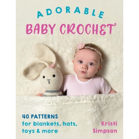 Adorable Baby Crochet: 40 Patterns for Blankets, Hats, Toys & More