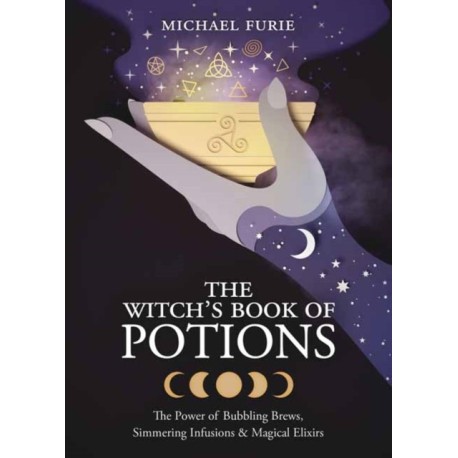 The Witch's Book of Potions: The Power of Bubbling Brews, Simmering Infusions and Magical Elixirs