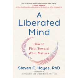 A Liberated Mind: How to Pivot Toward What Matters