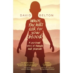 When The Hills Ask For Your Blood: A Personal Story of Genocide and Rwanda