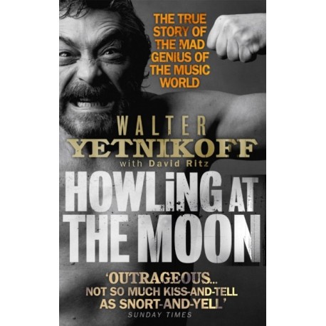 Howling At The Moon: The True Story of the Mad Genius of the Music World