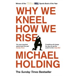 Why We Kneel How We Rise: WINNER OF THE WILLIAM HILL SPORTS BOOK OF THE YEAR PRIZE