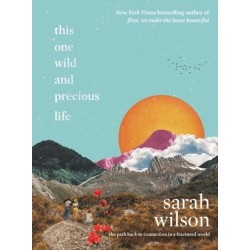 This One Wild and Precious Life: The Path Back to Connection in a Fractured World