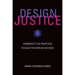 Design Justice: Community-Led Practices to Build the Worlds We Need