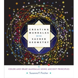 Creating Mandalas with Sacred Geometry: Color and Draw Mandalas Using Ancient Principles