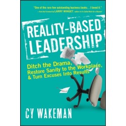 Reality-Based Leadership: Ditch the Drama, Restore Sanity to the Workplace, and Turn Excuses into Results