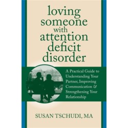 Loving Someone with ADD: A Practical Guide to Understanding Your Partner, Improving Your Communication, and Strengthening Your Relationship