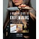 A Modern Guide to Knifemaking: Step-by-step instruction for forging your own knife from expert bladesmiths, including making your own handle, sheath and sharpening