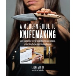 A Modern Guide to Knifemaking: Step-by-step instruction for forging your own knife from expert bladesmiths, including making your own handle, sheath and sharpening