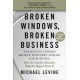 Broken Windows, Broken Business (Revised and Updated): The Revolutionary Broken Windows Theory: How the Smallest Remedies Reap the Biggest Rewards