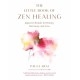 The Little Book of Zen Healing: Japanese Rituals for Beauty, Harmony, and Love
