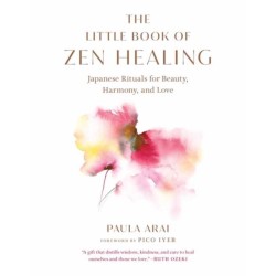 The Little Book of Zen Healing: Japanese Rituals for Beauty, Harmony, and Love