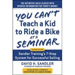 You Can’t Teach a Kid to Ride a Bike at a Seminar, 2nd Edition: Sandler Training’s 7-Step System for Successful Selling