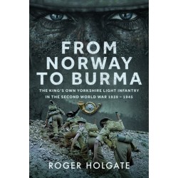 From Norway to Burma: The King’s Own Yorkshire Light Infantry in the Second World War 1939 – 1945