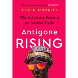 Antigone Rising: The Subversive Power of the Ancient Myths