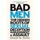 Bad Men: The Hidden Roots of Sexual Deception, Harassment and Assault