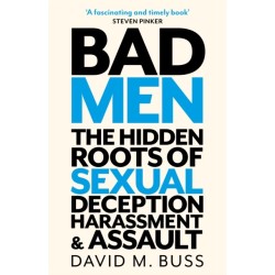 Bad Men: The Hidden Roots of Sexual Deception, Harassment and Assault