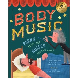 Body Music: Poems About the Noises Your Body Makes: Poems about the Noises Your Body Makes: Some for a Purpose, Some by Accident, and Some to Make Actual Music