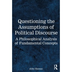 Questioning the Assumptions of Political Discourse: A Philosophical Analysis of Fundamental Concepts