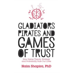 Gladiators, Pirates and Games of Trust: How Game Theory, Strategy and Probability Rule Our Lives