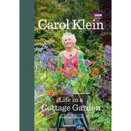 Life in a Cottage Garden: a delightful, personal account of a year spent delighting in and cherishing a beautiful garden from the BBC’s Carol Klein
