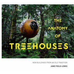 The Anatomy of Treehouses: New buildings from an old tradition