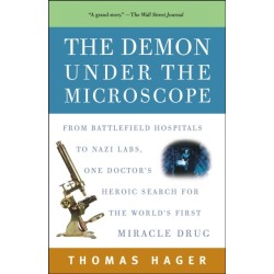 The Demon Under the Microscope: From Battlefield Hospitals to Nazi Labs, One Doctor's Heroic Search for the World's First Miracle Drug