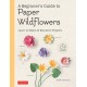 A Beginner's Guide to Paper Wildflowers: Learn to Make 43 Beautiful Paper Flowers (Over 250 Full-size Templates)