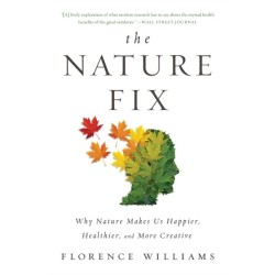 The Nature Fix: Why Nature Makes Us Happier, Healthier, and More Creative
