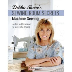 Debbie Shore's Sewing Room Secrets: Machine Sewing: Top Tips and Techniques for Successful Sewing
