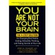 You Are Not Your Brain: The 4-Step Solution for Changing Bad Habits, Ending Unhealthy Thinking, and Taking Control of Your Life