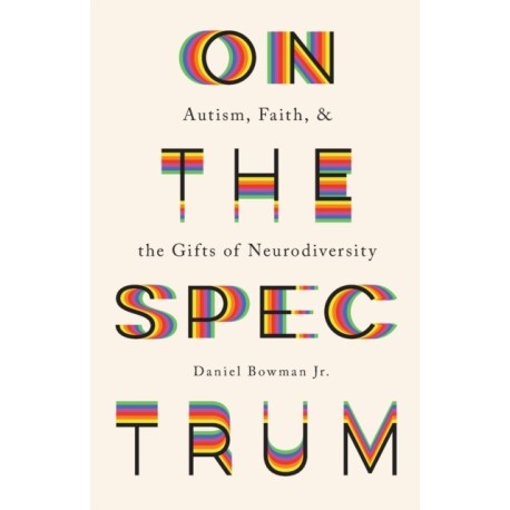 On the Spectrum – Autism, Faith, and the Gifts of Neurodiversity: Autism, Faith, and the Gifts of Neurodiversity