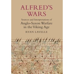 Alfred's Wars: Sources and Interpretations of Anglo-Saxon Warfare in the Viking Age