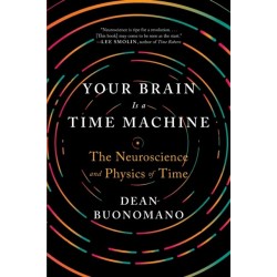 Your Brain Is a Time Machine: The Neuroscience and Physics of Time