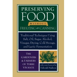 Preserving Food without Freezing or Canning: Traditional Techniques Using Salt, Oil, Sugar, Alcohol, Vinegar, Drying, Cold Storage, and Lactic Fermentation