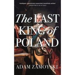 The Last King Of Poland: One of the most important, romantic and dynamic figures of European history