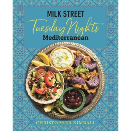 Milk Street: Tuesday Nights Mediterranean: 125 Simple Weeknight Recipes from the World's Healthiest Cuisine