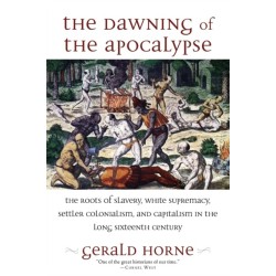 The Dawning of the Apocalypse: The Roots of Slavery, White Supremacy, Settler Colonialism, and Capitalism in the Long Sixteenth Century