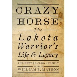 Crazy Horse: The Lakota Warrior's Life and Legacy